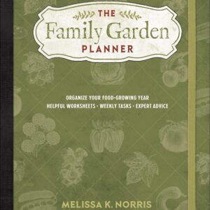 The Family Garden Planner: Organize Your Food-Growing Year •Helpful Worksheets •Weekly Tasks •Expert Advice